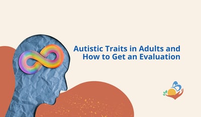 Autistic Traits in Adults and How to Get an Evaluation