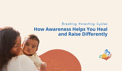 Breaking Parenting Cycles: How Awareness Helps You Heal and Raise Differently