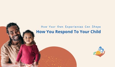 How Your Own Experiences Can Shape How You Respond to Your Child