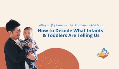 When Behavior Is Communication: How to Decode What Infants & Toddlers Are Telling Us