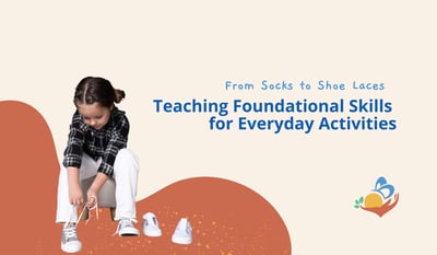 From Socks to Shoe Laces: Teaching Foundational Skills for Everyday Activities