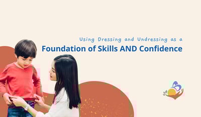 Using Dressing and Undressing as a Foundation of Skills AND Confidence